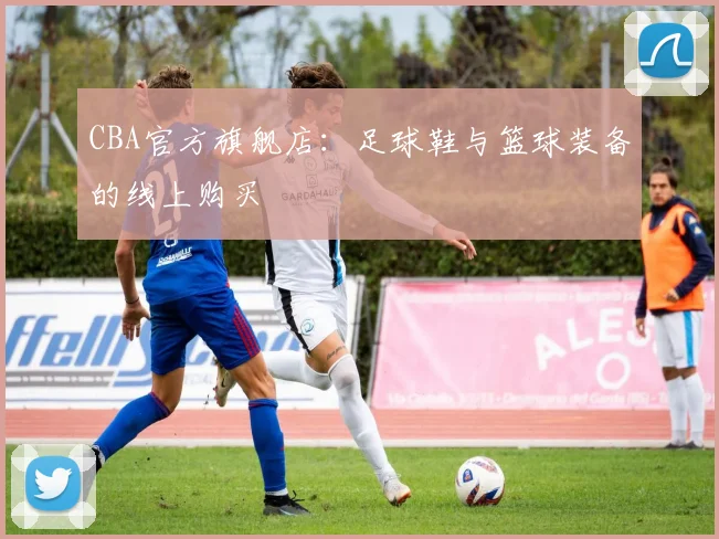 CBA官方旗舰店：足球鞋与篮球装备的线上购买